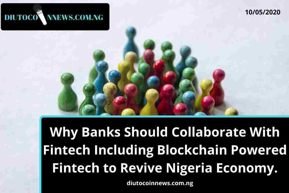 Why Nigeria Banks Should Collaborate With Fintech Including Blockchain Powered Fintech to Revive the Economy. 