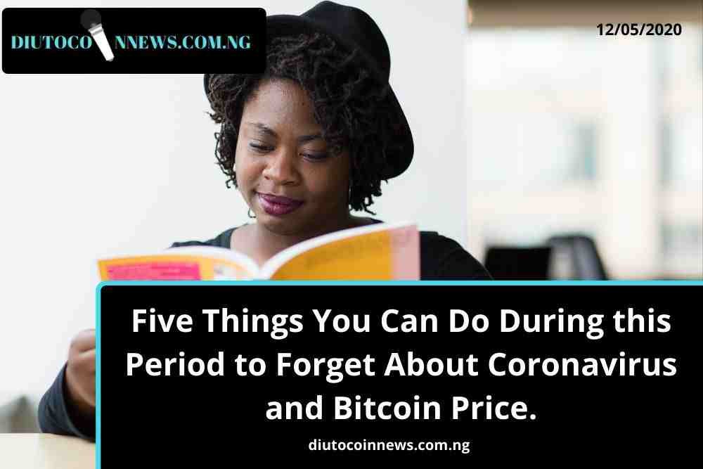 Five Things You Can Do During this Period to Forget About Coronavirus and Bitcoin Price