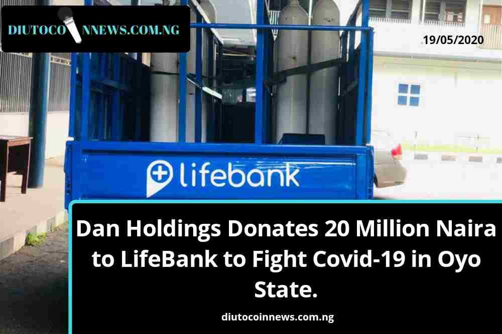 Dan Holdings Donates 20 Million Naira to LifeBank to Fight Covid-19 in Oyo State.
