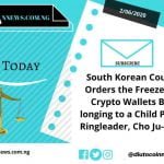 South Korean Court Orders the Freeze of Crypto Wallets Belonging to a Child Porn Ringleader, Cho Ju-bin.