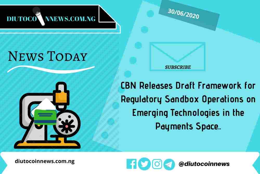 CBN Releases Draft Framework for Regulatory Sandbox Operations on Emerging Technologies in the Payments Space.