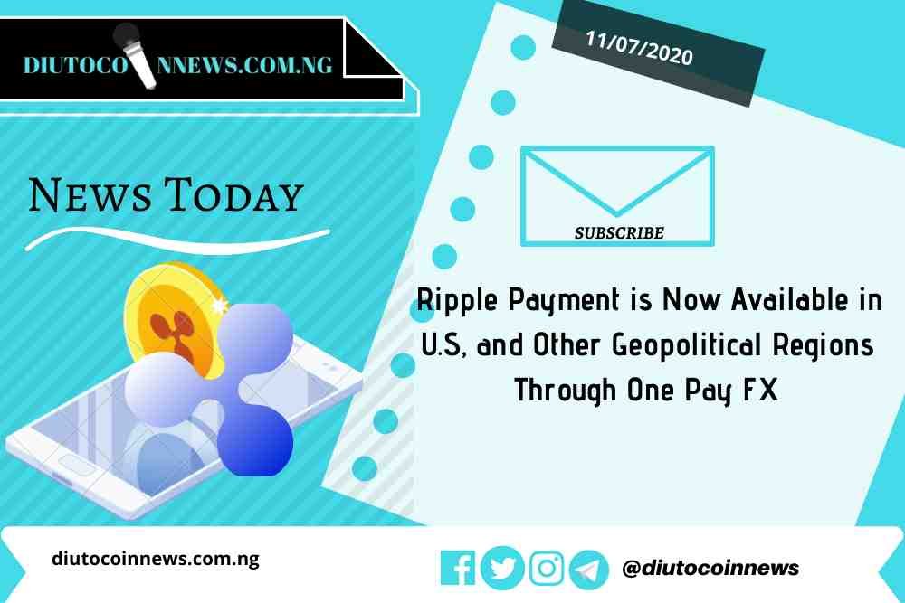 Ripple Payment is Now Available in U.S, and Other Geopolitical Regions Through One Pay FX
