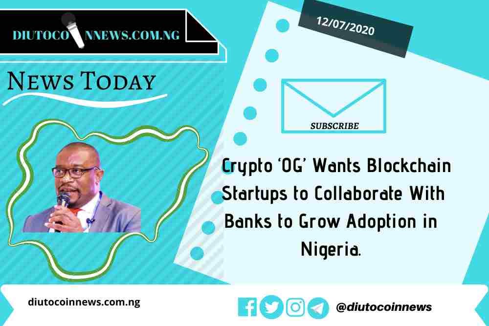 Crypto ‘OG’ Wants Blockchain Startups to Collaborate With Banks to Grow Adoption in Nigeria.