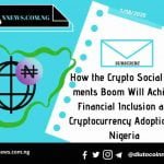 How the Crypto Social Payments Boom Will Achieve Financial Inclusion and Cryptocurrency Adoption in Nigeria 